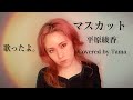 『マスカット/平原綾香』covered by Tama