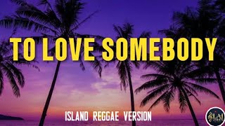 TO LOVE SOMEBODY | Island Reggae Version