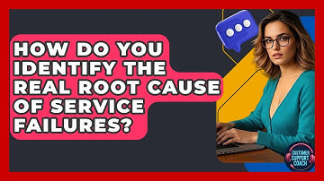 How Do You Identify The Real Root Cause Of Service Failures? - Customer Support Coach