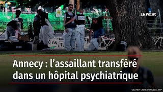 Annecy : l’assaillant transféré dans un hôpital psychiatrique