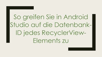 So greifen Sie in Android Studio auf die Datenbank-ID jedes RecyclerView-Elements zu