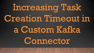 Increasing Task Creation Timeout in a Custom Kafka Connector