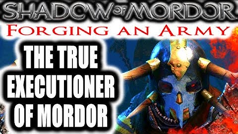 Middle Earth: Shadow of Mordor: Forging an Army - THE TRUE EXECUTIONER OF MORDOR