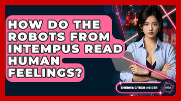 How Do The Robots From Intempus Read Human Feelings? | Emerging Tech Insider