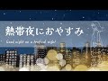 熱帯夜におやすみ_Good night on a tropical night