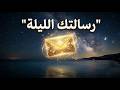 سيستجيب ولو بعد حين الرسالة التي ستجبر قلبك وتغير قدرك الليلة 