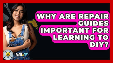 Why Are Repair Guides Important for Learning to DIY? - LearnToDIY360.com