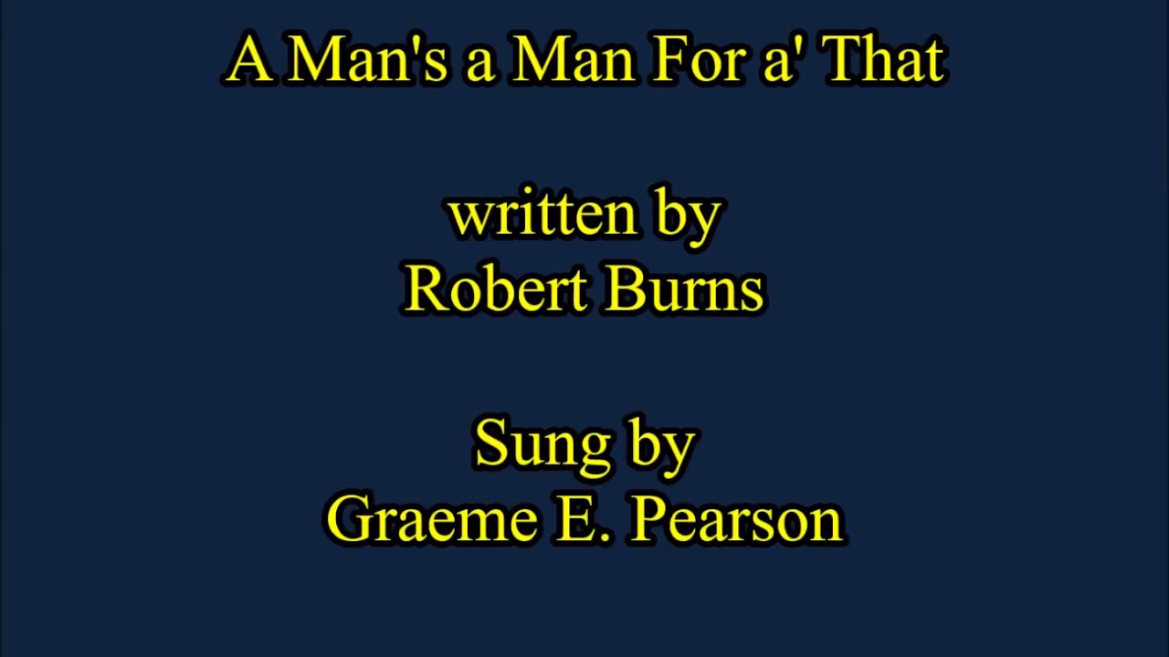 A man's a man for a' that written by Robert Burns sung by Graeme E. Pearson