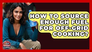 How To Source Enough Fuel For Off-grid Cooking? - Your Emergency Planner