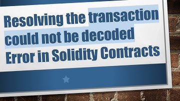 Resolving the transaction could not be decoded Error in Solidity Contracts