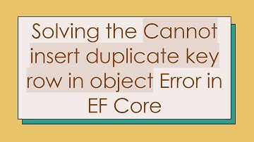 Solving the Cannot insert duplicate key row in object Error in EF Core