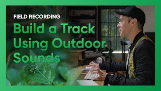 Field Recording: Turn ANY Sound Into Music (3 of 3)