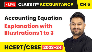 Accounting Equation - Explanation with Illustrations 1 to 3 | Class 11 Accountancy Chapter 5 | LIVE