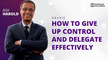 How to Give Up Control and Delegate Effectively - Ask Harold Episode 10