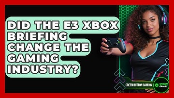 Did The E3 Xbox Briefing Change The Gaming Industry? - Green Button Gaming