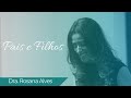 Dra. Rosana Alves - Pais e Filhos