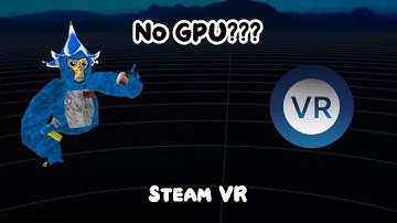 Steam VR WITHOUT A GPU?!?