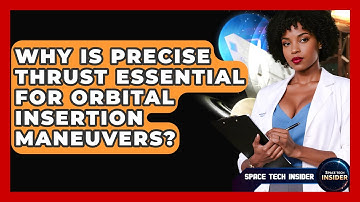 Why Is Precise Thrust Essential For Orbital Insertion Maneuvers? - Space Tech Insider