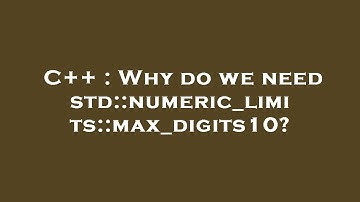 C++ : Why do we need std::numeric_limits::max_digits10?