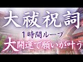 【大開運】大祓祝詞1時間ループ!とてもパワフルな祝詞、強力な祓い清めで願いが宇宙に届きます。