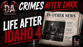 Crimes After Dark: Life After Idaho 4
