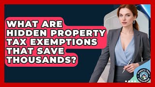 What Are Hidden Property Tax Exemptions That Save Thousands? - Property Taxes Uncovered