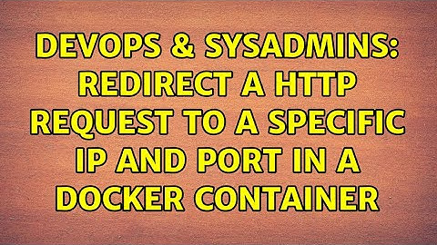 DevOps & SysAdmins: Redirect a http request to a specific IP and port in a Docker Container