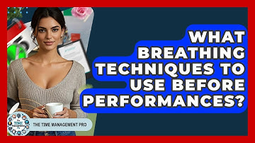 What Breathing Techniques To Use Before Performances? - The Time Management Pro