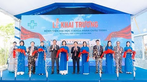 KHAI TRƯƠNG BỆNH VIỆN ĐẠI HỌC Y KHOA PHAN CHÂU TRINH 3/3/2025