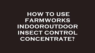 How to use farmworks indooroutdoor insect control concentrate