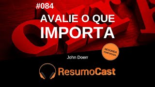 Avalie O Que Importa - John Doerr | T2#084 | ResumoCast