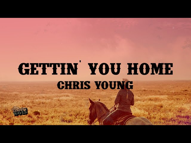 Chris Young - Gettin' You Home (Lyrics) - YouTube