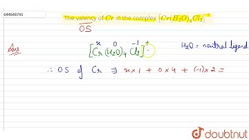 The valency of Cr in the complex [Cr(H_(2)O)_(4)Cl_(2)]^(+) | 12 | STOICHIOMETRY-II | CHEMISTRY ...