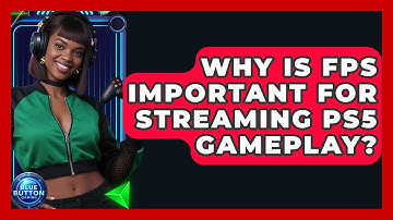 Why Is FPS Important For Streaming PS5 Gameplay? - Blue Button Gaming
