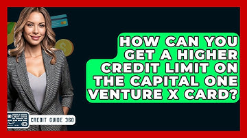 How Can You Get A Higher Credit Limit On The Capital One Venture X Card? - CreditGuide360.com