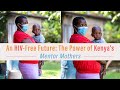 An HIV-Free Future: The Power of Kenya&#39;s Mentor Mothers