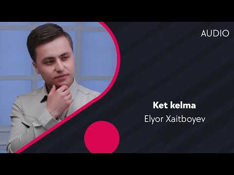 Elyor Xaitboyev — Ket kelma | Элёр Хаитбоев — Кет келма (AUDIO)