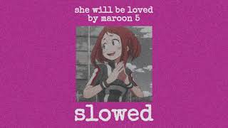 she will be loved~ by maroon 5 (slowed)