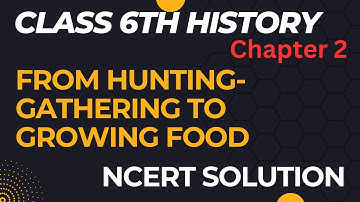 Class 6 History Chapter 2 | NCERT Solutions - From Hunting - Gathering To Growing Food
