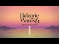 Balearic Waves 6 Ibiza Chillout Mix Balearic Downtempo Ambient Sunset Vibes 