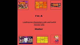I'm a loathsome characters wiki and awful movies wiki hater