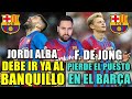 ¡ALBA DEBE IR al BANQUILLO YA! NO está al NIVEL - FRENKIE DE JONG PIERDE el PUESTO en el BARÇA