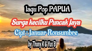 LIRIK - SURGA KECILKU PUNCAK JAYA - POP PAPUA - Cipt : JANUAR ISHAK RONSUMBRE -THONY K ft YUS B.