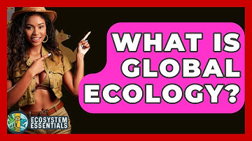 What Is Global Ecology? - Ecosystem Essentials