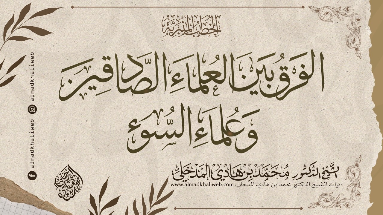 الخطب المنبرية | الفرق بين العلماء الصادقين وعلماء السوء - الشيخ الدكتور محمد بن هادي المدخلي