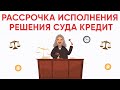 Рассрочка исполнения решения суда кредит. Рассрочка исполнения решения суда о взыскании.