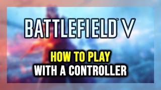 How to Play Battlefield V With a Controller on PC!