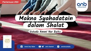 Makna Syahadatain dalam Shalat | Ustadz Ammi Nur Baits, ST., BA