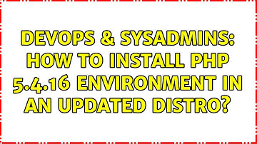 DevOps & SysAdmins: How to install PHP 5.4.16 environment in an updated distro? (2 Solutions!!)