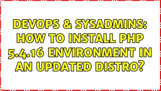 DevOps & SysAdmins: How to install PHP 5.4.16 environment in an updated distro? (2 Solutions!!) Information